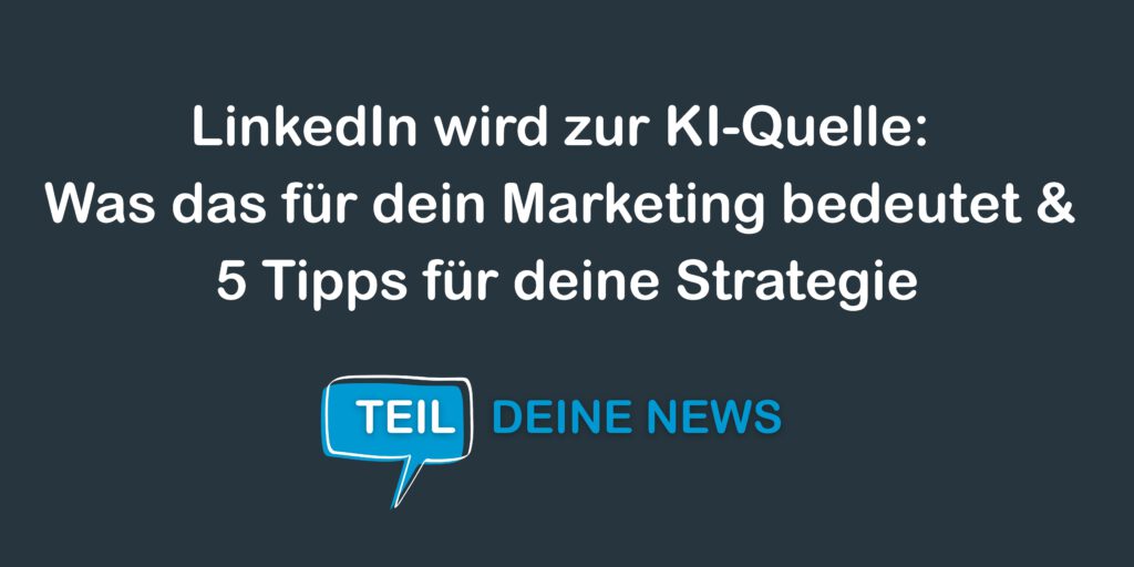 LinkedIn wird zur KI-Quelle Was das für dein Marketing bedeutet und 5 Tipps für deine Strategie